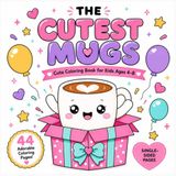 The Cutest Mugs The Cutest Mugs: Cute Coloring Book for Kids Ages 4-8