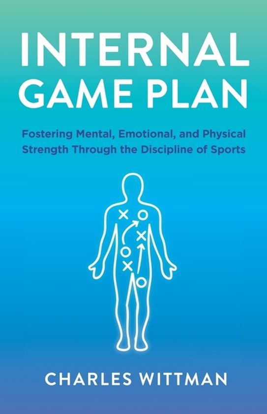 Internal Libri GmbH Internal Game Plan: Fostering Mental, Emotional, and Physical Strength Through the Discipline of Sports Paperback