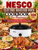 NESCO Livre de recettes pour four rôtissoire électrique pour débutants : 320 recettes faciles pour rôtir, cuire au four, gratins, soupes, ragoûts, fruits de mer, légumes, pains, desserts et repas de famille