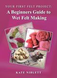 Your First Felt Project: A Beginners Guide to Wet Felt Making
