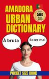 Amadora Urban Dictionary: 500 Real Street Expressions from A to Z with Meanings, Examples, and English Translations