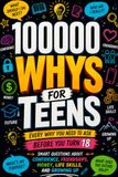 100000 WHYS FOR TEENS Every Why You Need to Ask Before You Turn 18: The Ultimate Book of Important Questions About Friendships, Life Skills, Money, and Growing Up for Curious kids
