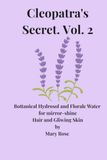 Secret Cleopatra's Vol.2: Botanical Hydrosol and Floral Water for Mirror-Shine Hair and Glowing Skin