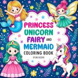 Princess Unicorn Fairy Mermaid: Cute Magical and Fun Coloring Adventures for Kids Ages 4-8