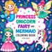 Princess Unicorn Fairy Mermaid: Cute Magical and Fun Coloring Adventures for Kids Ages 4-8