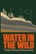 Water Libri GmbH Water in the Wild: Finding, Filtering, and Storing Safely