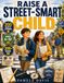 Raise a Street-Smart Child: 200 Safety Lessons for Ages 6–12 to Help Your Child Recognize Unsafe People and Tricky Situations, Handle Peer Pressure, and Stay Safe Online—Even When You’re Not There