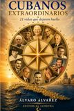 CUBANOS EXTRAORDINARIOS: 21 vidas que dejaron huella