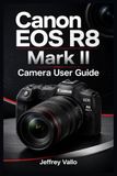 CANON EOS R8 MARK II CAMERA USER GUIDE