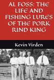 Al Foss: The Life and Fishing Lures of the Pork Rind King