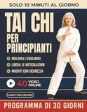 Tai Chi per Principianti: La Guida Passo-Passo per Ridurre lo Stress, Migliorare l'Equilibrio e Ritrovare la Calma Interiore in soli 10 Minuti al Giorno. (Include Video Lezioni Online)