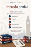 Il metodo pratico: 500 più esercizi per imparare l'inglese da zero: Grammatica , vocaboli , verbi ,frasi quotidiane , comprensione del testo con soluzioni e percorso studio progressivo.