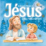 Je découvre l’Histoire de Jésus: LA BIBLE POUR LES ENFANTS