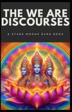 THE WE ARE DISCOURSES: A STARS MOONS SUNS BOOK