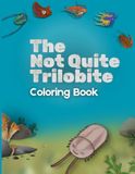 The Not Quite Trilobite Coloring Book: Trilobites from A to Z