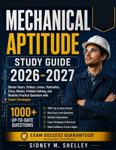MECHANICAL APTITUDE STUDY GUIDE 2026–2027: Master Gears, Pulleys, Levers, Hydraulics, Force, Motion, Problem Solving, and Realistic Practice Questions with Expert Strategies
