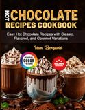 Hot Chocolate Recipes Cookbook: Easy Hot Chocolate Recipes with Classic, Flavored, and Gourmet Variations