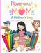 I LOVE YOU, MOM: A Mother’s Day Coloring and Tracing Book for Kids