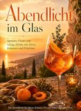 Abendlicht im Glas: Spritz, Gin Fizz und Aperitif-Rezepte für Abende mit Freunden
