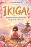 Ikigai Die Großen Wege Der Weisheit- Ikigai - Die Kraft der Beständigkeit - Finde deinen Lebenssinn