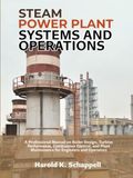 Steam Power Plant Systems and Operations: A Professional Manual on Boiler Design, Turbine Performance, Combustion Control, and Plant Maintenance for Engineers and Operators