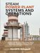 Steam Power Plant Systems and Operations: A Professional Manual on Boiler Design, Turbine Performance, Combustion Control, and Plant Maintenance for Engineers and Operators
