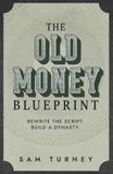 The Old Money Blueprint: Rewrite the Script. Build a Dynasty.