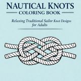 Nautical Knots Coloring Book: Relaxing Traditional Sailor Knot Designs for Adults — Calm Ropework Patterns to Color for Stress Relief and Mindful Creativity