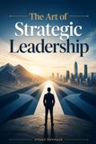 The Art of Strategic Leadership: Ancient Warfare Principles for Modern Business: The Ultimate Annotated Edition