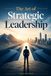 The Art of Strategic Leadership: Ancient Warfare Principles for Modern Business: The Ultimate Annotated Edition