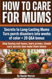 How to Care for Mums: A Practical Guide to Growing and Caring for Mums and Chrysanthemums Outdoors and in Pots