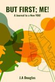 But First; ME!: A Journal to a New You!
