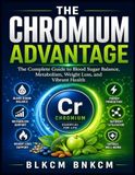 The Chromium Advantage: The Complete Guide to Blood Sugar Balance, Metabolism, Weight Loss, and Vibrant Health