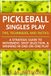 Pickleball Singles Play - Tips, Techniques, and Tactics: A Strategic Guide to Movement, Shot Selection, and Winning in One-on-One Play