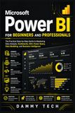 Microsoft Power BI for Beginners and Professionals: The Practical Step-by-Step Guide to Mastering Data Analysis, Dashboards, DAX, Power Query, Data Modeling, and Business Intelligence