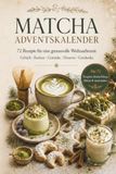 Matcha Adventskalender: 72 weihnachtliche Matcha-Rezepte für 24 Türchen – Plätzchen, Getränke, Desserts & Geschenke zum Selbermachen
