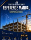 Construction Management Reference Manual: A practical guide for Engineering, Execution, and Project Excellence