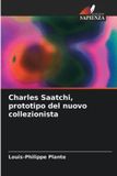 Charles Edizioni Sapienza Charles Saatchi, prototipo del nuovo collezionista