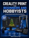 CREALITY PRINT FOR BEGINNERS AND HOBBYISTS: A Practical Step-by-Step Guide to Better Slicing, Reliable Prints, CFS, Filament Calibration, Multicolor Printing, and Troubleshooting