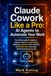 Claude Cowork Like a Pro: The ultimate guide for beginners — build your team of virtual desktop employees, automate entire workflows, and reclaim hours every week, without knowing how to code