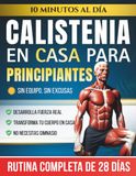 Calistenia en Casa para Principiantes: La Rutina de Peso Corporal de 28 Días con Ejercicios Paso a Paso — 10 Minutos al Día para Ganar Fuerza sin Necesidad de Equipo