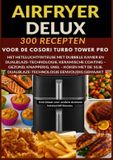 Airfryer COSORI Airfryer Deluxe: 300 recepten voor de COSORI Turbo Tower Pro – het heteluchtfriteuse met dubbele kamer en DualBlaze-technologie, keramische coating