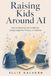 Raising Kids Around AI: How to Help Kids Use AI Without Losing Judgment, Privacy, or Creativity