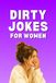 Dirty Jokes for Women: 100 Funny Jokes for Women Filled with Dirty Humor, Raunchy Laugh-Out-Loud Comedy, and Hilarious Sex Jokes About Men