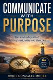 Communicate Libri GmbH Communicate with Purpose The leadership art of creating trust, unity and direction
