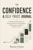 The Confidence & Self-Trust Journal: I A 180-Day Guided Practice to Keep Small Promises, Build Evidence, Set Boundaries, and Believe Your Own Actions