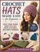 Crochet Hats Made Easy for Beginners: Create Trendy Beanies, Bucket Hats, Cozy Winter Accessories, with Simple Techniques