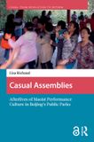 Casual Amsterdam University Press China: From Revolution to Reform- Casual Assemblies: Afterlives of Maoist Performance Culture in Beijing’s Public Parks