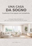 Una casa da sogno: Trasforma il tuo spazio con semplicità. Consigli, idee ed esercizi per una ristrutturazione senza stress.