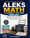 ALEKS Math Placement Test Prep 2026–2027: Complete Study Guide with Comprehensive Math Review, Practice Questions, 6 Full-Length Practice Tests, ... Strategies to Earn Your Best Placement Score